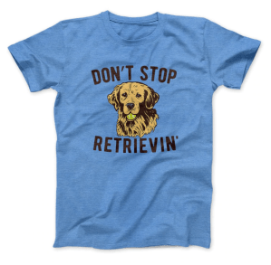 Don't Stop Retrievin shirt