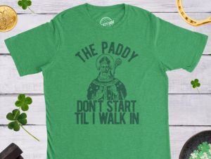 green the paddy don't start til i walk in shirt