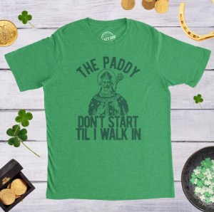 the paddy don't start til I walk in st. patick's day shirt